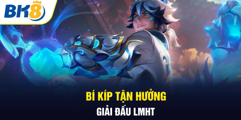 Bí kíp tận hưởng giải đấu LMHT