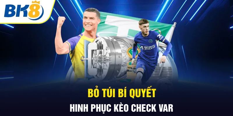 Bỏ túi bí quyết chinh phục kèo check VAR