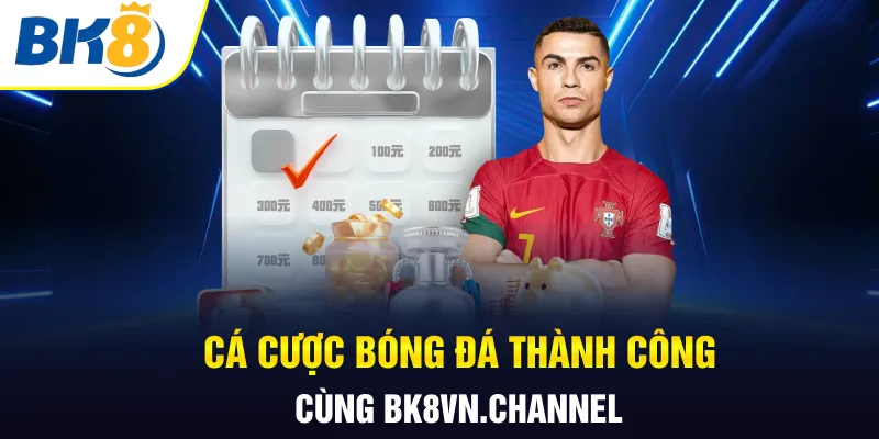 Cá cược bóng đá thành công cùng bk8vn.channel