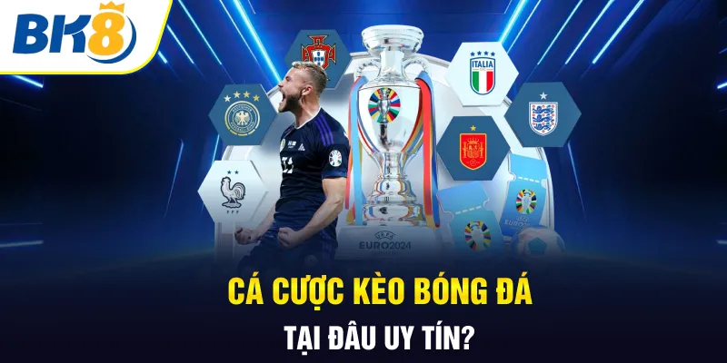 Cá cược kèo bóng đá tại đâu uy tín?