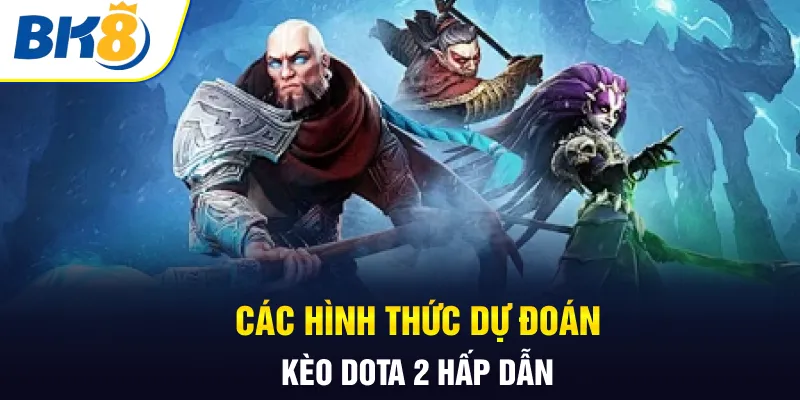 Các hình thức dự đoán kèo Dota 2 hấp dẫn