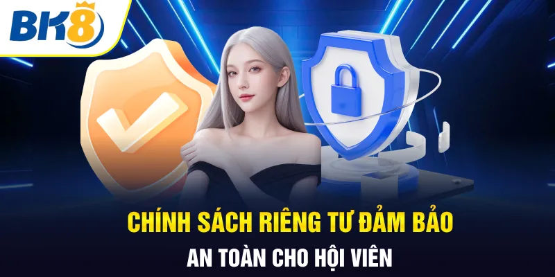 Chính sách riêng tư đảm bảo an toàn cho hội viên