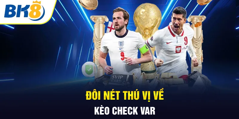 Đôi nét thú vị về kèo check VAR