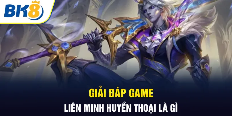 Giải đáp game liên minh huyền thoại là gì