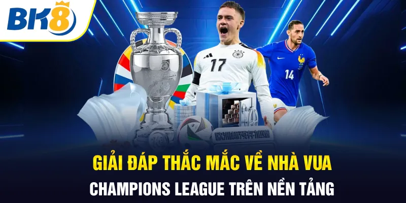 Giải đáp thắc mắc về nhà vua Champions League trên nền tảng