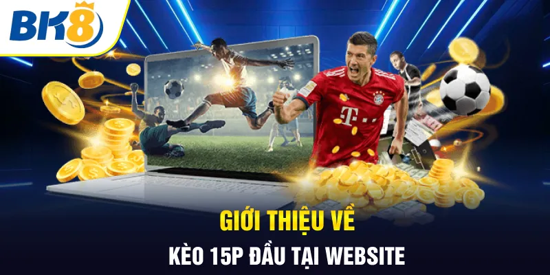 Giới thiệu về kèo 15p đầu tại website