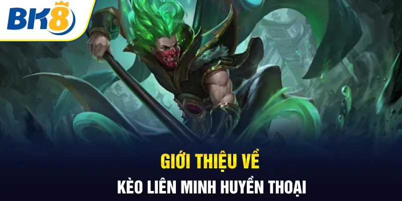 Giới thiệu về kèo Liên Minh Huyền Thoại
