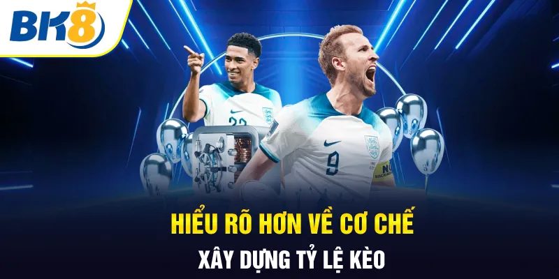 Hiểu rõ hơn về cơ chế xây dựng tỷ lệ kèo