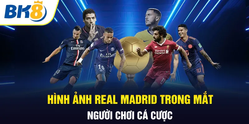 Hình ảnh Real Madrid trong mắt người chơi cá cược