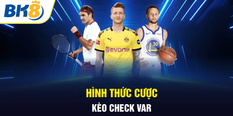 Hình thức cược kèo check VAR