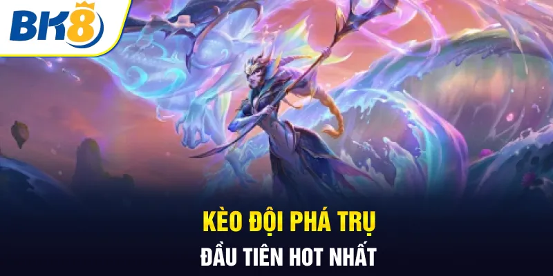 Kèo đội phá trụ đầu tiên hot nhất