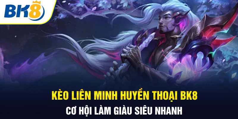 Kèo liên minh huyền thoại BK8