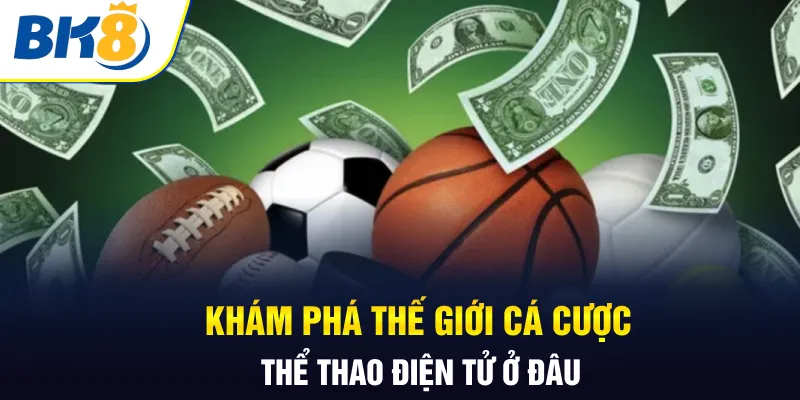 Khám phá thế giới cá cược thể thao điện tử ở đâu