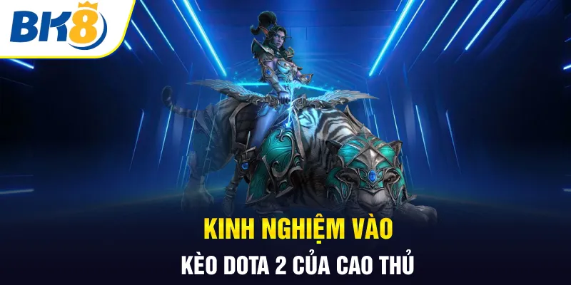 Kinh nghiệm vào kèo Dota 2 của cao thủ 