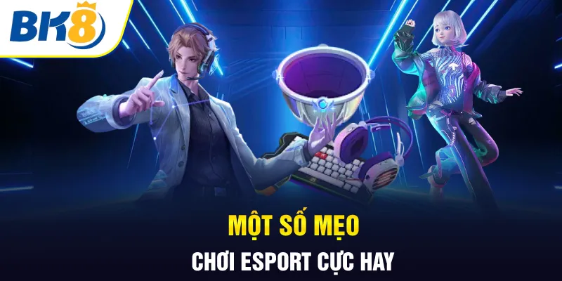 Một số mẹo chơi Esports cực hay