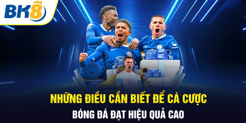 Những điều cần biết để cá cược bóng đá đạt hiệu quả cao