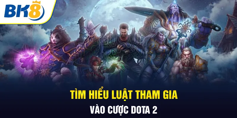Tìm hiểu luật tham gia vào cược Dota 2 