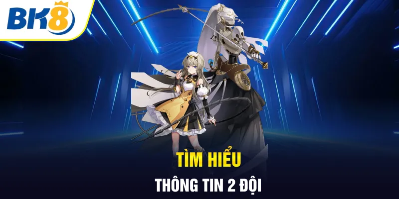 Tìm hiểu thông tin 2 đội