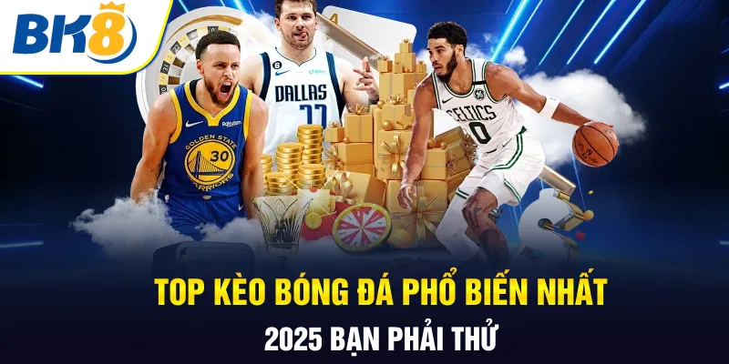 Top kèo bóng đá phổ biến nhất 2025 bạn phải thử