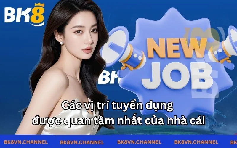 Các vị trí tuyển dụng được quan tâm nhất của nhà cái