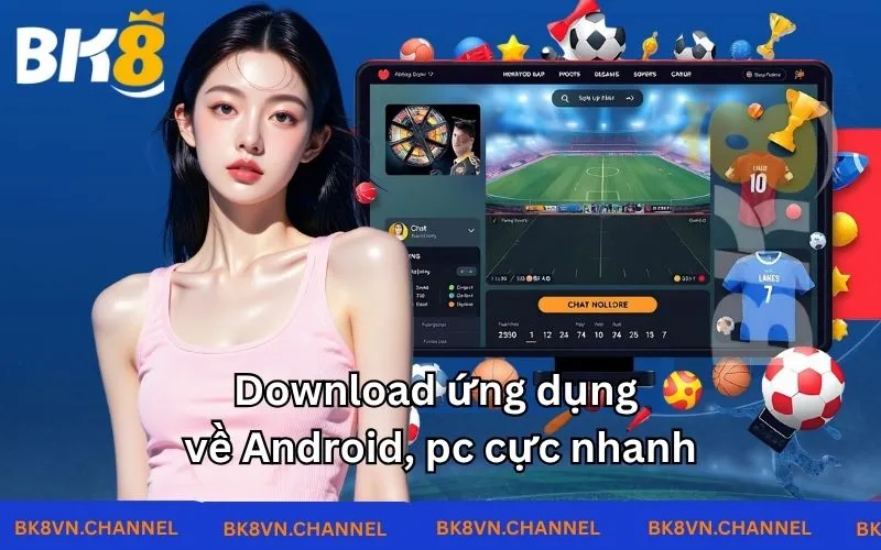 Download ứng dụng về Android, pc cực nhanh