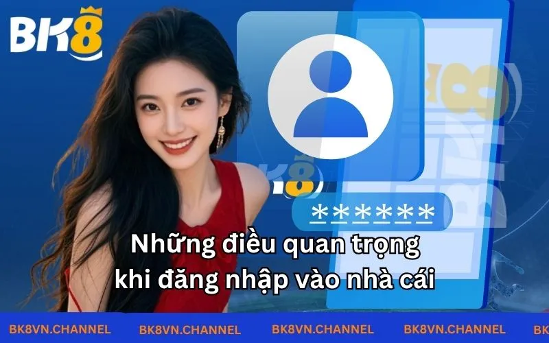 Những điều quan trọng khi đăng nhập vào nhà cái